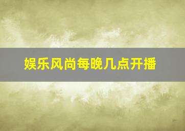 娱乐风尚每晚几点开播