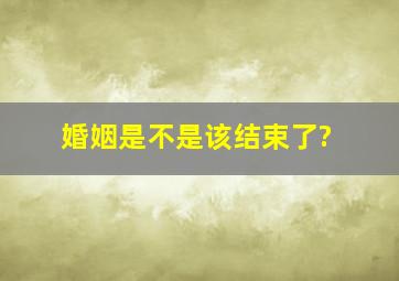 婚姻是不是该结束了?