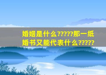 婚姻是什么?????那一纸婚书又能代表什么?????