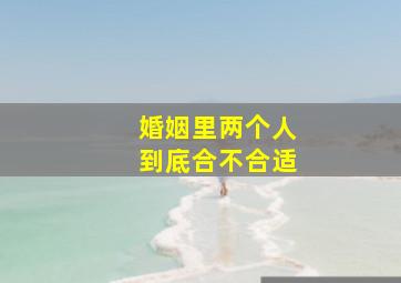 婚姻里两个人到底合不合适