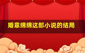 婚意绵绵这部小说的结局