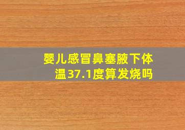 婴儿感冒鼻塞腋下体温37.1度算发烧吗