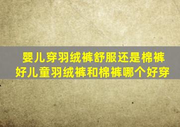 婴儿穿羽绒裤舒服还是棉裤好,儿童羽绒裤和棉裤哪个好穿