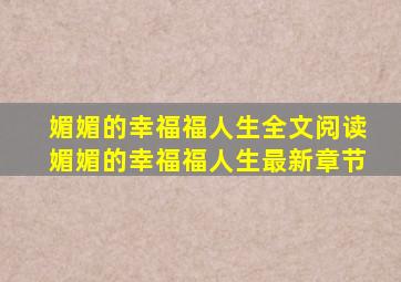 媚媚的幸福福人生全文阅读媚媚的幸福福人生最新章节