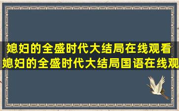 媳妇的全盛时代大结局在线观看 媳妇的全盛时代大结局国语在线观看