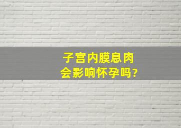 子宫内膜息肉会影响怀孕吗?