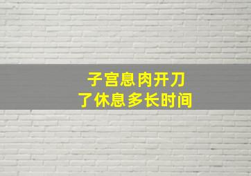 子宫息肉开刀了休息多长时间