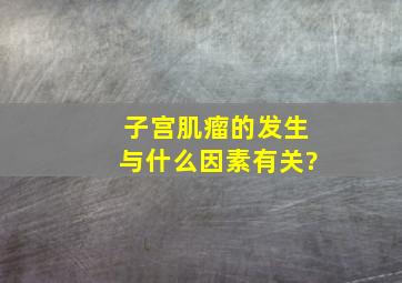 子宫肌瘤的发生与什么因素有关?