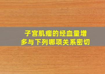 子宫肌瘤的经血量增多与下列哪项关系密切