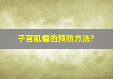 子宫肌瘤的预防方法?