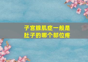 子宫腺肌症一般是肚子的哪个部位疼