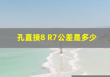 孔直接8 R7公差是多少