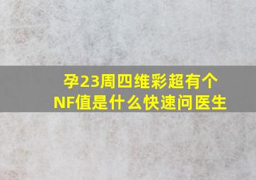 孕23周,四维彩超有个NF值是什么快速问医生