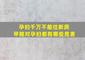 孕妇千万不能住新房 甲醛对孕妇都有哪些危害