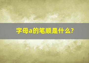 字母a的笔顺是什么?