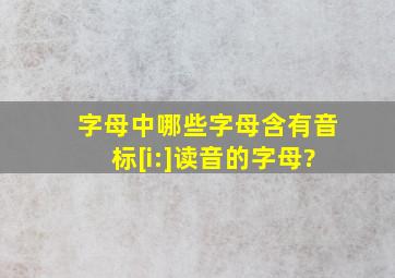 字母中哪些字母含有音标[i:]读音的字母?