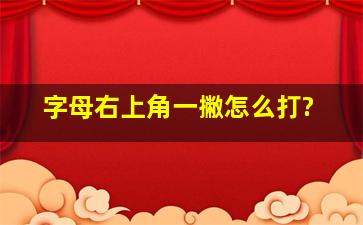 字母右上角一撇怎么打?