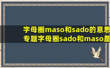 字母圈maso和sado的意思专题字母圈sado和maso是什么意思