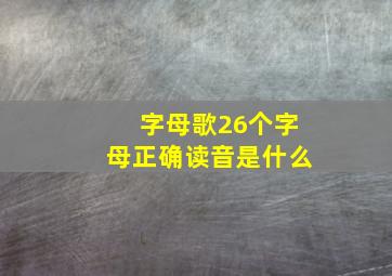 字母歌26个字母正确读音是什么(