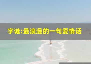 字谜:最浪漫的一句爱情话