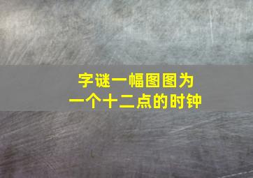 字谜一幅图图为一个十二点的时钟