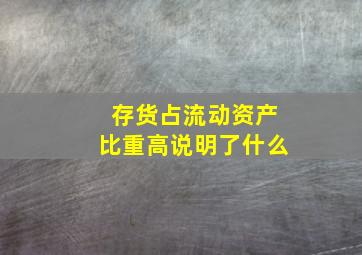 存货占流动资产比重高说明了什么