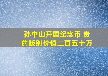 孙中山开国纪念币 贵的版别价值二百五十万