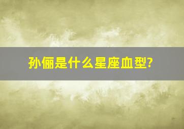 孙俪是什么星座血型?