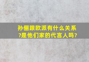 孙俪跟欧派有什么关系?是他们家的代言人吗?