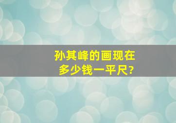 孙其峰的画现在多少钱一平尺?