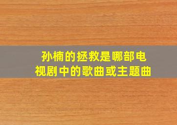 孙楠的拯救是哪部电视剧中的歌曲或主题曲