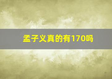 孟子义真的有170吗