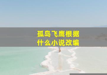 孤岛飞鹰根据什么小说改编