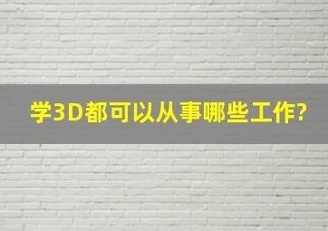 学3D都可以从事哪些工作?