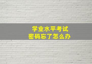 学业水平考试密码忘了怎么办