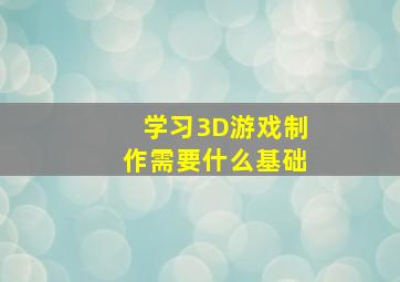 学习3D游戏制作需要什么基础