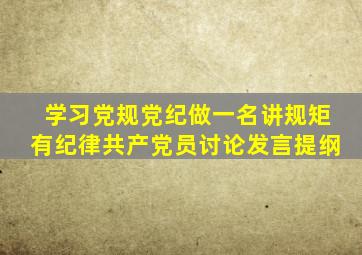 学习党规党纪,做一名讲规矩,有纪律共产党员讨论发言提纲,