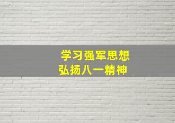 学习强军思想,弘扬八一精神 