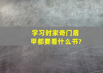 学习时家奇门盾甲都要看什么书?