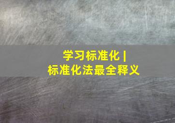 学习标准化 |《标准化法》最全释义