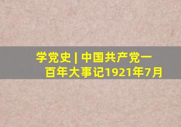 学党史 | 中国共产党一百年大事记(1921年7月