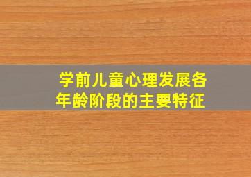 学前儿童心理发展各年龄阶段的主要特征 