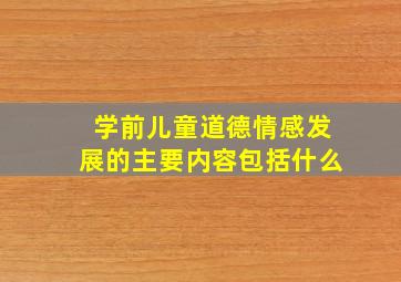 学前儿童道德情感发展的主要内容包括什么