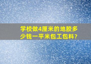 学校做4厘米的地胶多少钱一平米包工包料?