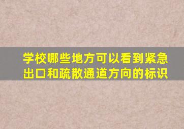 学校哪些地方可以看到紧急出口和疏散通道方向的标识