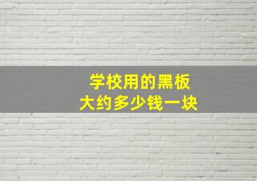 学校用的黑板大约多少钱一块