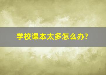 学校课本太多怎么办?