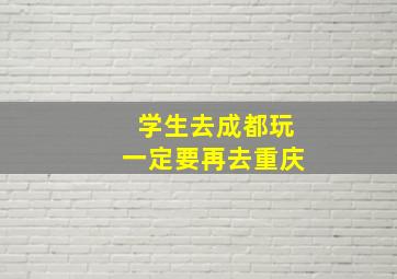 学生去成都玩一定要再去重庆