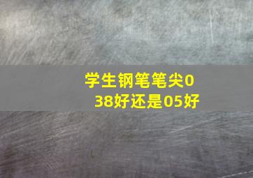 学生钢笔笔尖038好还是05好