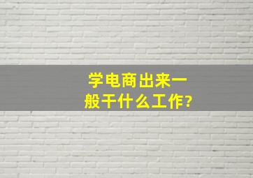 学电商出来一般干什么工作?